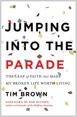 Jumping Into the Parade: The Leap of Faith That Made My Broken Life Worth Living by Brown, Tim