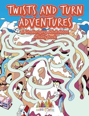 Twists and Turn Adventures: A Challenging Adult Maze Activity Book by Activity Attic Books
