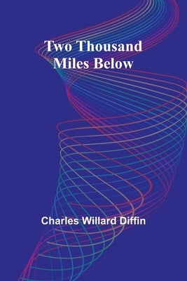 Two Thousand Miles Below by Willard Diffin, Charles