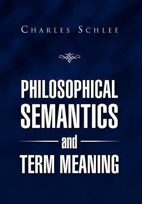 Philosophical Semantics and Term Meaning by Schlee, Charles J.