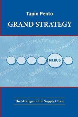 Grand Strategy: The Strategy of the Supply Chain by Pento, Tapio