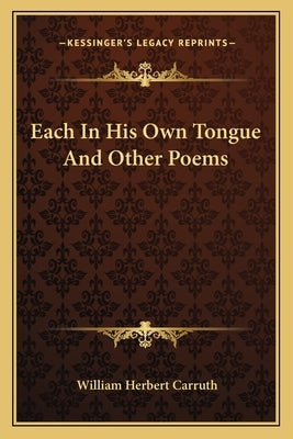Each In His Own Tongue And Other Poems by Carruth, William Herbert