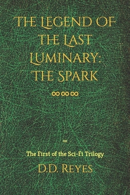 The Legend of the Last Luminary: The Spark: The First of the Trilogy by Reyes, D. D.