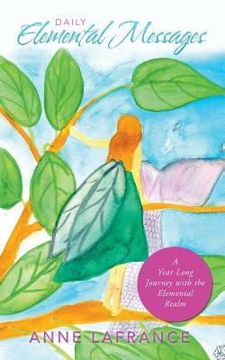 Daily Elemental Messages: A Year Long Journey with the Elemental Realm by LaFrance, Anne