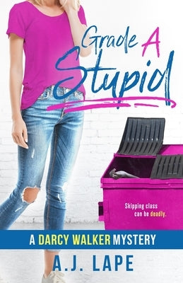 Grade A Stupid: Book 1 of the Darcy Walker Series by Lape, A. J.