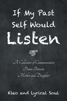 If My Past Self Would Listen: A Collection of Communicative Poems Between Mother and Daughter by Kleo