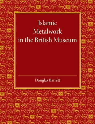 Islamic Metalwork in the British Museum by Barrett, Douglas