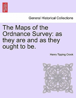 The Maps of the Ordnance Survey: As They Are and as They Ought to Be. by Crook, Henry Tipping