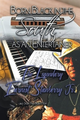 Born Black in the South as an Entertainer: The Legendary Earnest Stanberry Jr. by Stanberry, Earnest