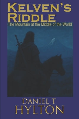 Kelven's Riddle: The Mountain at the Middle of the World by Hylton, Daniel T.