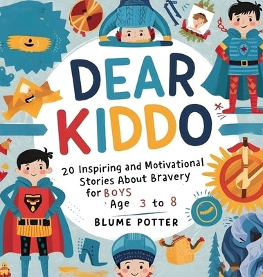 Dear Kiddo: 20 Inspiring and Motivational Stories about Bravery for Boys age 3 to 8 by Potter, Blume