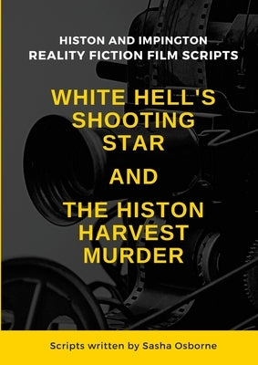 White Hell's Shooting Star & the Histon Harvest Murder: Reality Fiction Film Scripts by Osborne, Sasha