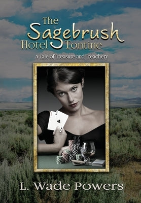 The Sagebrush Hotel Tontine: A Tale of Treasure and Treachery by Powers, L. Wade
