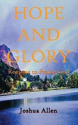 Hope and Glory: Reasons to Praise God by Allen, Joshua