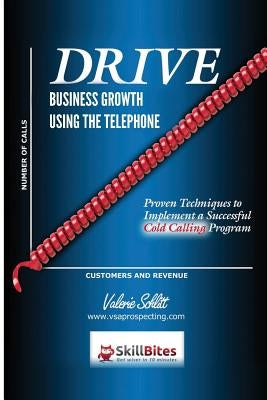 Drive Business Growth Using the Telephone!: Proven Techniques to Implement a Successful Cold Calling Program by Schlitt, Valerie