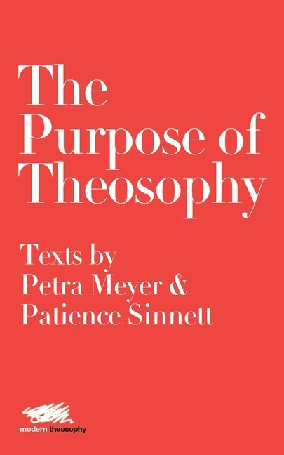 The Purpose of Theosophy: Texts by Petra Meyer and Patience Sinnett by Meyer, Petra