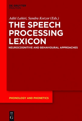 The Speech Processing Lexicon: Neurocognitive and Behavioural Approaches by Lahiri, Aditi