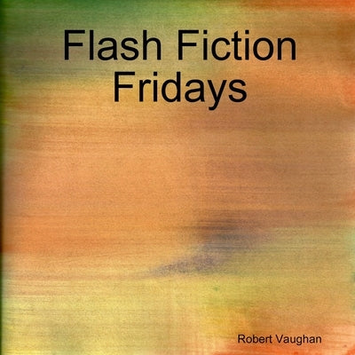 Flash Fiction Fridays by Vaughan, Robert