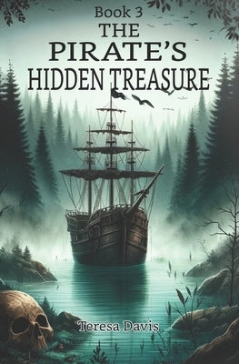 The Pirate's Hidden Treasure: A Pirate Adventure Book for Kids Aged 8-13 by Davis, Teresa
