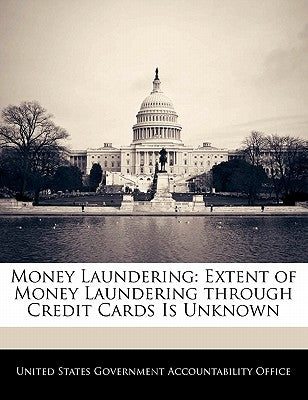 Money Laundering: Extent of Money Laundering Through Credit Cards Is Unknown by United States Government Accountability