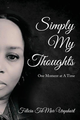 Simply My Thoughts: One Moment At A Time by Urquhart, Felicia