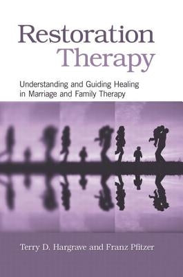 Restoration Therapy: Understanding and Guiding Healing in Marriage and Family Therapy by Hargrave, Terry D.