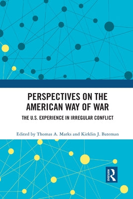 Perspectives on the American Way of War: The U.S. Experience in Irregular Conflict by Marks, Thomas A.