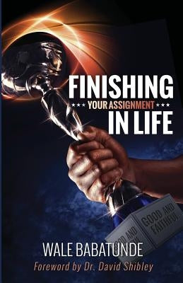 Finishing Your Assignment In Life by Shibley, David