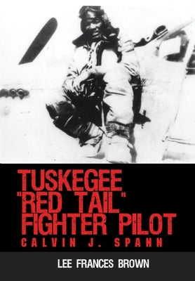 Tuskegee Red Tail Fighter Pilot: Calvin J. Spann by Brown, Lee Frances