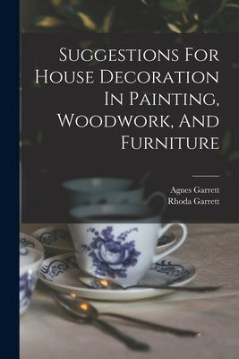 Suggestions For House Decoration In Painting, Woodwork, And Furniture by Garrett, Rhoda