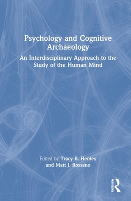 Psychology and Cognitive Archaeology: An Interdisciplinary Approach to the Study of the Human Mind by Henley, Tracy