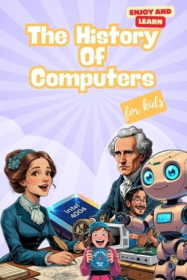 The history of Computers for Kids: A Fun STEM Gift About Computers, Technology, and Artificial Intelligence for Kids Ages 7-14 by Love-Hills, Angela