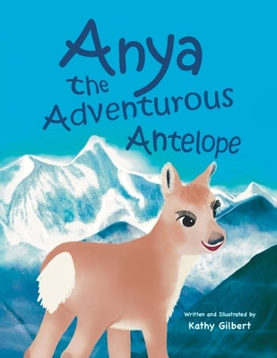 Anya the Adventurous Antelope by Gilbert, Kathy