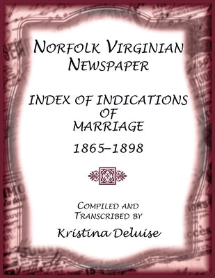 Norfolk Virginian Newspaper Index of Indications of Marriage, 1865-1898 by DeLuise, Kristina