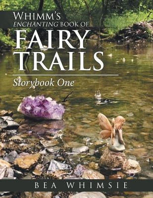 Whimm'S Enchanting Book of Fairy Trails: Story Book One by Whimsie, Bea
