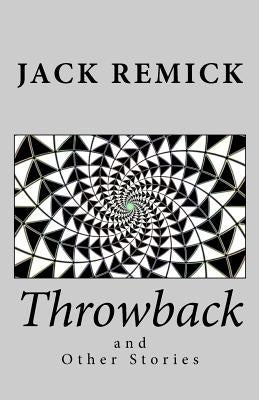 Throwback and Other Stories by Remick, Jack