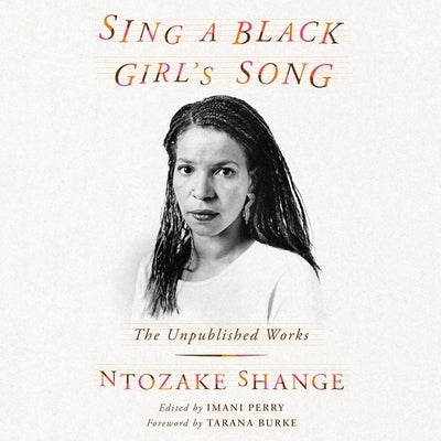 Sing a Black Girl's Song: The Unpublished Work of Ntozake Shange by Shange, Ntozake