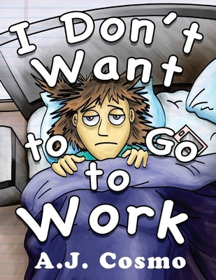 I Don't Want to Go to Work by Cosmo, A. J.