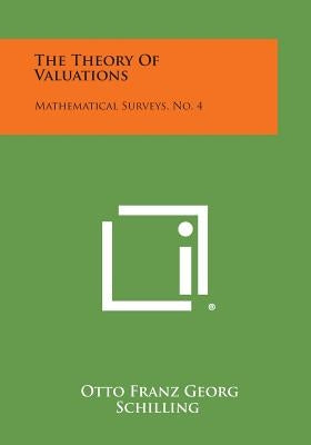 The Theory Of Valuations: Mathematical Surveys, No. 4 by Schilling, Otto Franz Georg