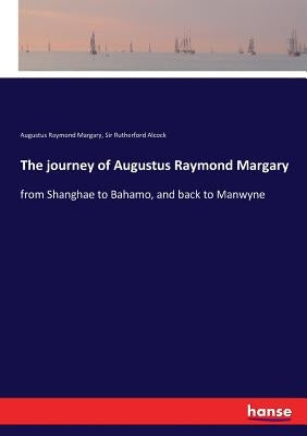 The journey of Augustus Raymond Margary: from Shanghae to Bahamo, and back to Manwyne by Margary, Augustus Raymond