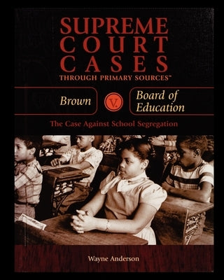 Brown V. Board of Education: The Case Against School Segregation by Anderson, Wayne