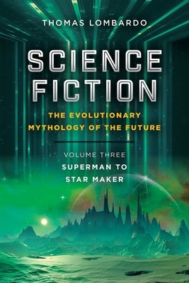 Science Fiction: the Evolutionary Mythology of the Future: Volume Three: Superman to Star Maker by Lombardo, Thomas
