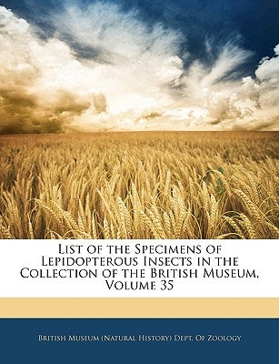 List of the Specimens of Lepidopterous Insects in the Collection of the British Museum, Volume 35 by British Museum (Natural History) Dept O