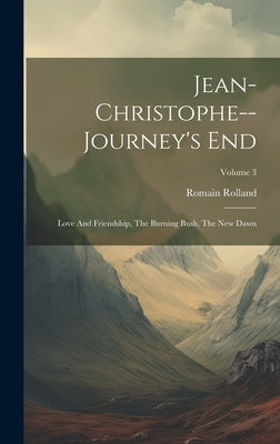 Jean-christophe--journey's End: Love And Friendship, The Burning Bush, The New Dawn; Volume 3 by Rolland, Romain
