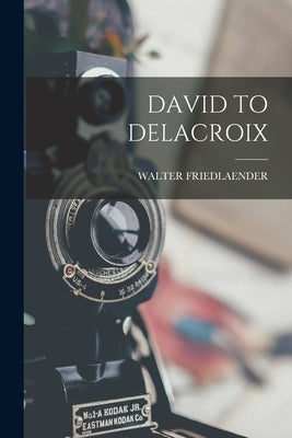 David to Delacroix by Friedlaender, Walter