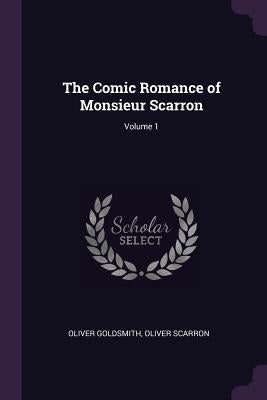 The Comic Romance of Monsieur Scarron; Volume 1 by Goldsmith, Oliver