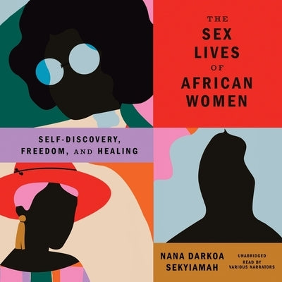 The Sex Lives of African Women: Self-Discovery, Freedom, and Healing by Sekyiamah, Nana Darkoa