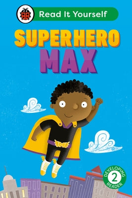 Superhero Max: Read It Yourself - Level 2 Developing Reader by Ladybird