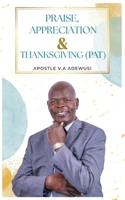 Praise, Appreciation & Thanksgiving (PAT) by Adewusi, Apostle Victor