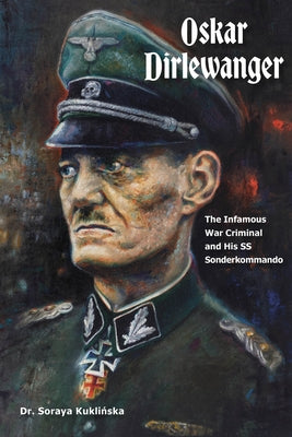 Oskar Dirlewanger: The Infamous War Criminal and His SS Sonderkommando by Kuklińska, Soraya